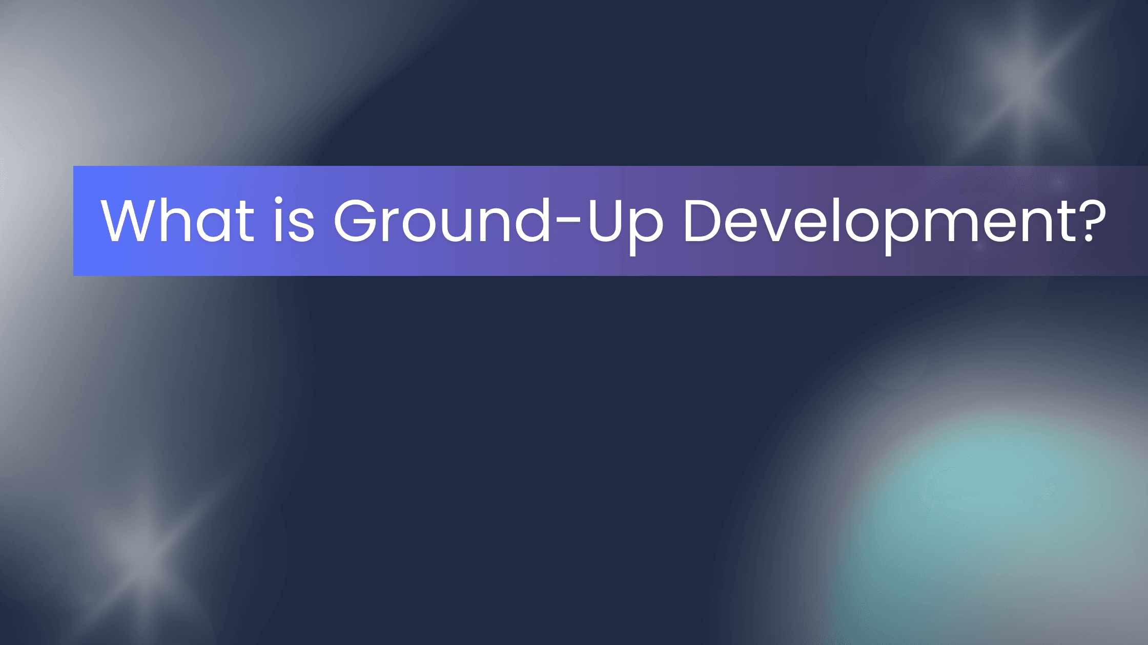 dark image that says "what is ground-up development?"