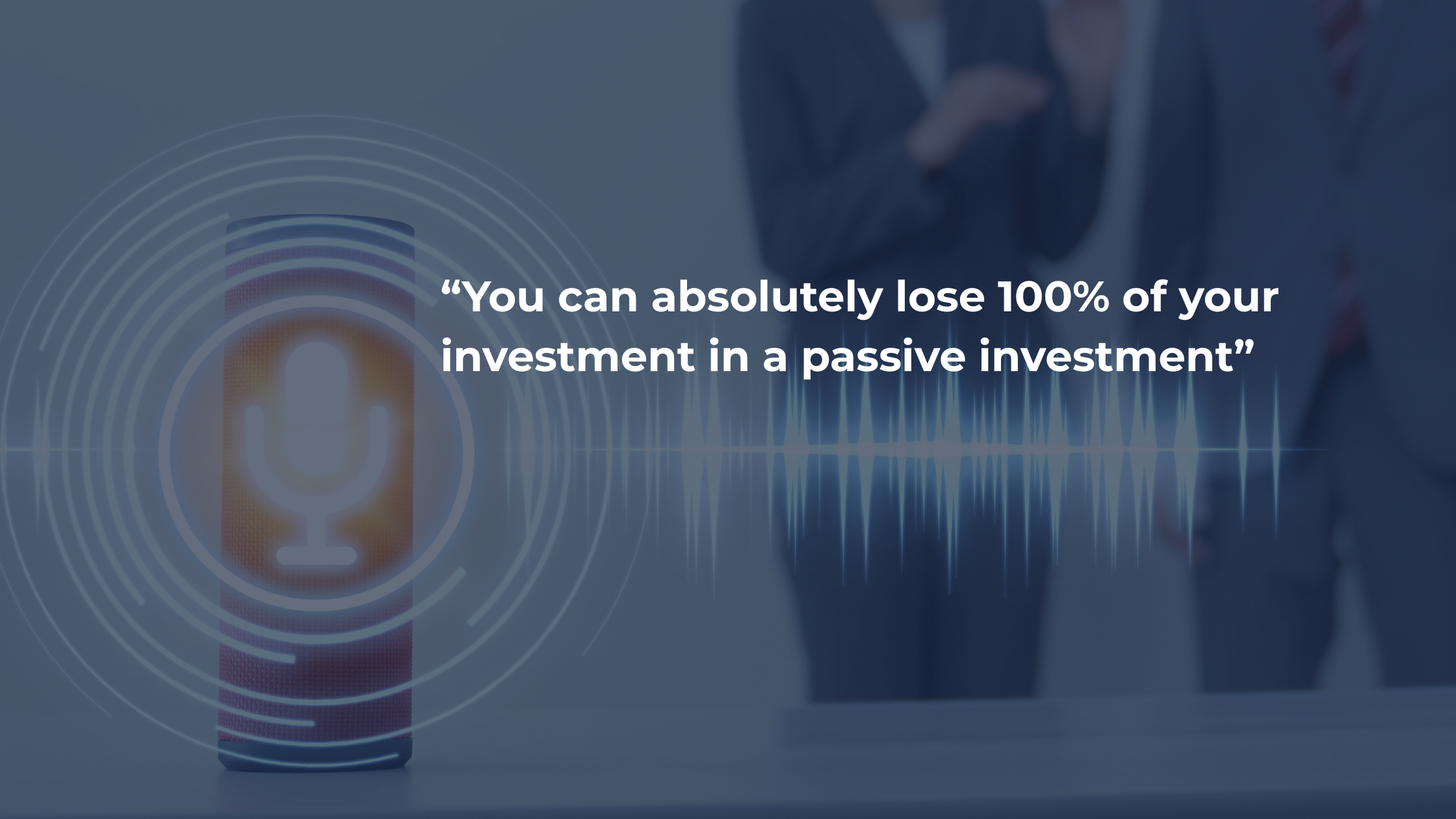 quote that says You can absolutely lose 100% of your investment in a passive investment